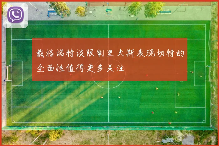 戴格诺特谈限制里夫斯表现切特的全面性值得更多关注